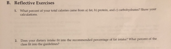 B. Reflective Exercises What percent of your total calories came from a) fat, b) protein, and c) carbohydrates? Show your cal