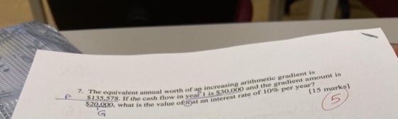 7. The equivalent annual w $135,578. If the cash flow in $20.000. what is the value of annual worth of an increasing arithmet