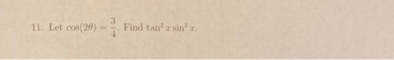 11. Let cos(20) = 3 4 Find tan sinx.