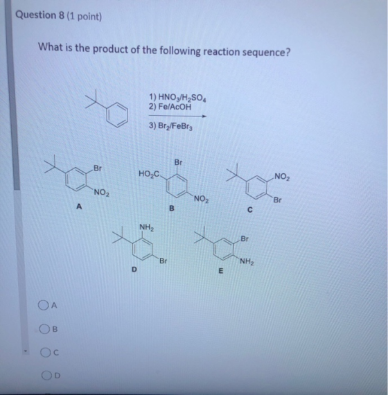 Question 8 (1 point) What is the product of the following reaction sequence? 1) HNO3/H2SO4 2) Fe/AcOH 3) Bry/FeBrg Br Br HOC