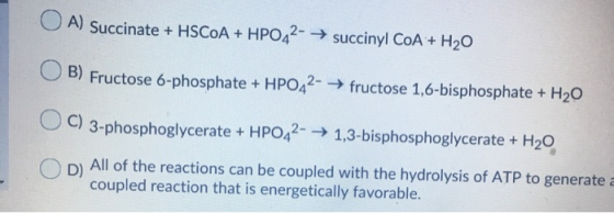 A) Succinate + HSCOA + HPO42-→ succinyl CoA + H20 B) Fructose 6-phosphate + HPO42- → fructose 1,6-bisphosphate + H2O C) 3-pho