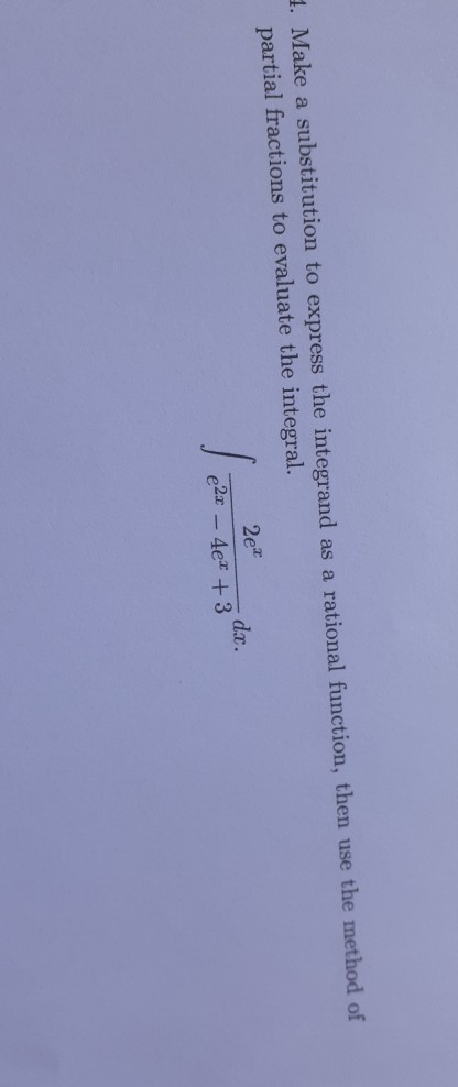 1. Make a substitution to express the integrand as a rational function, then use the method of partial fractions to evaluate