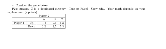 4. Consider the game below. P2s strategy C is a dominated strategy. True or False? Show why. Your mark depends on your expla