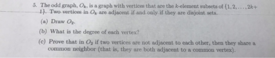 The odd graph, Ok, is a graph with vertices that are the k-element subsets of (1,2,...,2k+ 5. 17. Two vertices in Ok are adja
