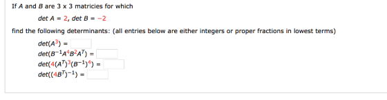 If A and B are 3 x 3 matricies for which det A = 2, det B =-2 find the following determinants: (all entries below are either