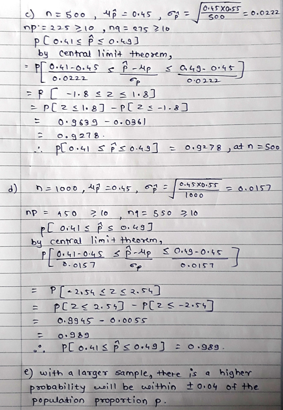 11 0.45X0.55 c) n 500 MÊ = 0.45 = 0.0222 500 np. 225 210, nq = 275 2 10 p[ouis P{0.49] by central limit theorem, 0.41-0.45 s