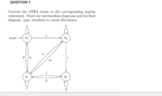 QUESTION 1 Convert the GNFA below to the corresponding regular expression. Draw any intermediate diagrams and the final diagr