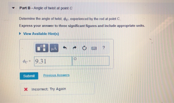 Part B-Angle of twist at point C ▼ Determine the angle of twist. фС, experienced by the rod at port C. Express your answer to