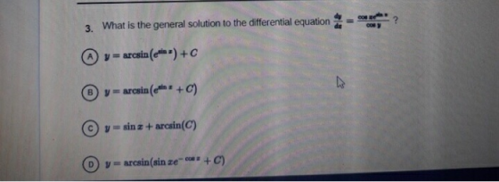 3. What is the general solution to the differential equation A y = arcsin (ein =) +C v = arcsin (emine + C) © y=sin z + arcsi