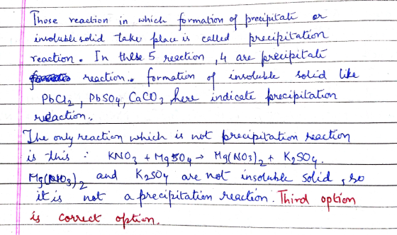 Those reaction in which formation of precipitate or I insoluble solid take place is called precipitation reaction. In these 5