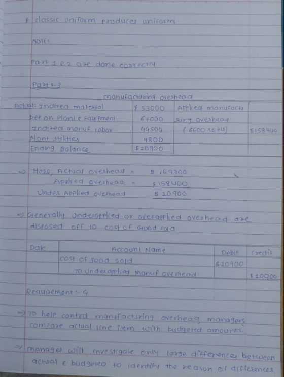 classic unifosm pouduces unirosim NOTE Part i e2 a2e done consecty manufactuaing ovesheod actlal: Tndiret material 53000 appliea manufactu ber on Plant e Equipmon indibect manuf Labox plont Uhilities Ending Balance 50 (6600 16 39 158 1806 510400 elpttese Actual Ove, hea.q - 169300 Undes Applied oveshead olaenerally.wndeigeelied.oroverappledoveihead-a re disposed off to cost or G106 dEQa Dak Dobit Caedi 610900 eccount Nam e cost of good sols то underareliai manu pove rhead 2TO help contaul manufactuing oveshead manaders compare acual line iem corth budgetrd amounts. mangges coill mve stigake only laase aifference betteeen achial e bud 9eteo to identify the reason of drffeaences