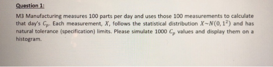 Question 1: M3 Manufacturing measures 100 parts per day and uses those 100 measurements to calculate that days Cp: Each meas