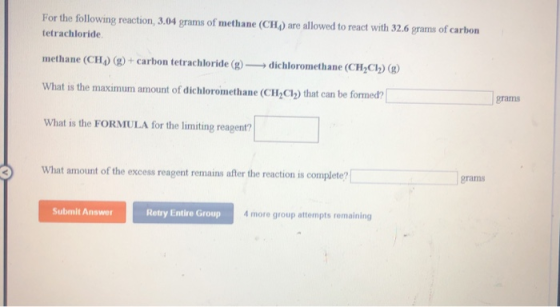 For the following reaction, 3.04 grams of methane (CH) are allowed to react with 32.6 grams of carbon tetrachloride, methane