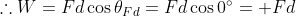 \therefore W=Fd \cos\theta_{Fd}=Fd\cos 0^{\circ}=+Fd