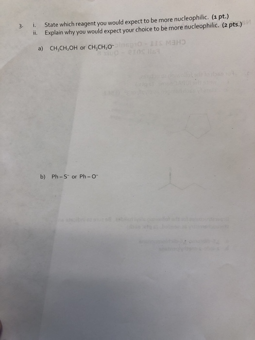 3. i. State which reagent you would expect to be more nucleophilic. (1 pt.) ii. Explain why you would expect your choice to b