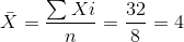 \bar{X} = \frac{\sum Xi}{n} = \frac{32}{8} = 4