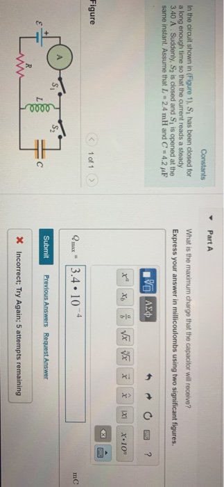 Part A In the circuit shown in (Figure 1), Si has been closed for a long enough time so that the current reads a steady 3.40 A. Suddenly, S2 is closed and Si is opened at the same instant. Assume that L-24 mH and C-42 μF What is the maximum charge that the capacitor will receive? Express your answer in millicoulombs using two significant figures. Figure 1 of 1 mC Qmax = 13.4. 10-4 Si S2 Incorrect; Try Again; 5 attempts remaining