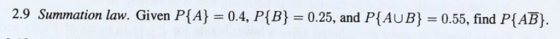 2.9 Summation law. Given P(A-04, P{B} = 0.25, and PLAUB) 0.55, find PLAF)