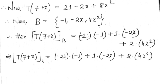 2 r, - Now T(7+2) = 21 - 2x + 8x Now, B={-1,- 2x ,4x2} - then [T(7+2)] +2.(423) >[T7+x)], - (-21).(-1) +1.(-22) +2.(423) . (