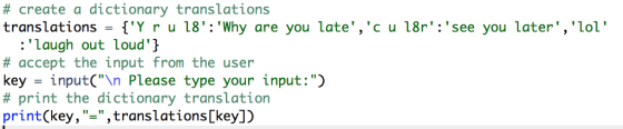 # create a dictionary translations translations = {Y r u 18: Why are you late, c u 18r: see you later, lol laugh ou