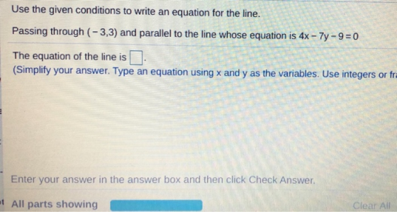 Use the given conditions to write an equation for the line. Passing through (-3,3) and parallel to the line whose equation is