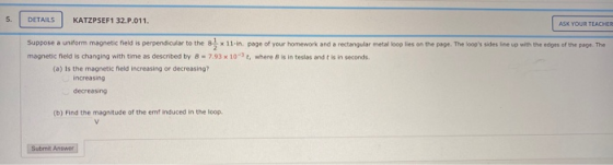 5. DETAILS KATZPSEF1 32.P.011. ASK YOUR TEACHER Suppose a uniform magnetic field is perpendicular to the x 11.in. page of you
