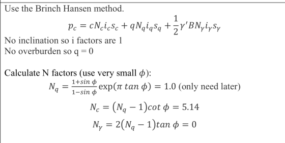 Use the Brinch Hansen method. 1 Pc = yBNyiySy cNcicsc +qNqiqsa + No inclination so i factors are 1 No overburden so q = 0 a