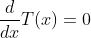 \frac{d}{dx}T(x)=0