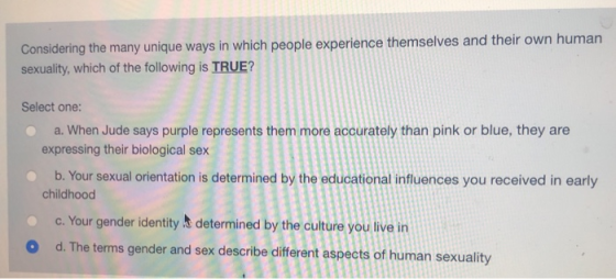 Considering the many unique ways in which people experience themselves and their own human sexuality, which of the following