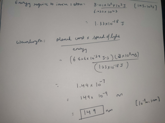 Energy require to ionin I aton: 8.018 10²x103] 6.022 x 1023 [1KJ=10337 1.33x10-18 J planck const & Warrteryth speed of light