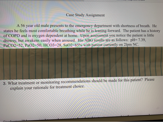 Case Study Assignment A 56 year old male presents to the emergency department with shortness of breath. He states he feels mo