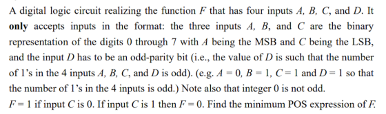 A digital logic circuit realizing the function F that has four inputs A, B, C, and D. It only accepts inputs in the format: t