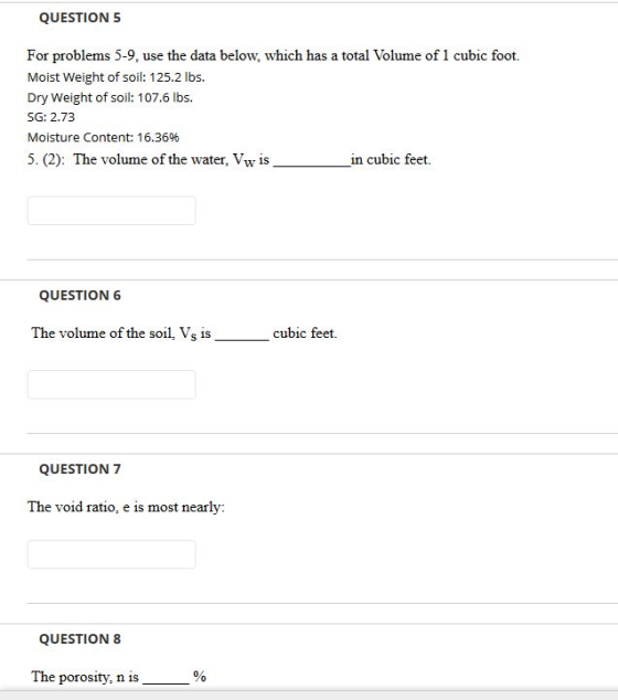 QUESTION 5 For problems 5-9, use the data below, which has a total Volume of 1 cubic foot. Moist Weight of soil: 125.2 lbs. D