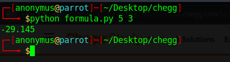 [anonymus@parrot]-[-/Desktop/HomeworkLib] $python formula.py 5 3 -29.145 Canonymus@parrot-(-/Desktop/HomeworkLib] Solutions