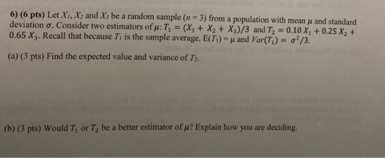 6) (6 pts) Let X, X, and X; be a random sample (n = 3) from a population with mean u and standard deviation o. Consider two e