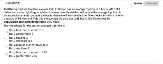 QUESTION9 S points Save Answer AMTRAK advertises that their express train to Boston has an average trip time of 3 hours. AMTR