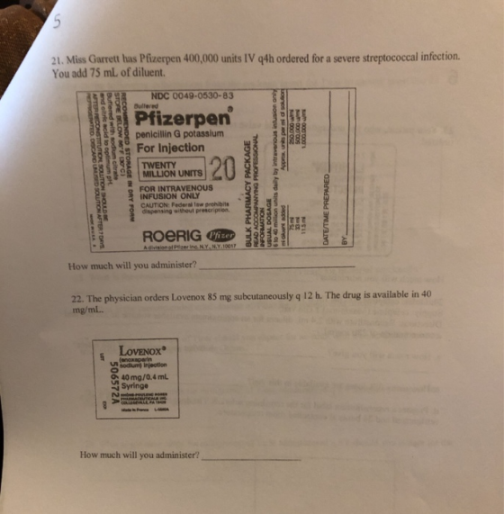 21. Miss Garrett has Pfizerpen 400,000 units IV q4h ordered for a severe streptococcal infection. You add 75 ml of diluent. D