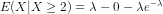 E(X|X \geq 2) = \lambda - 0 - \lambda e^{-\lambda}