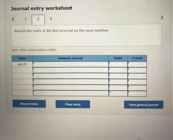 Journal entry worksheet < 1 Record the costs of $8,000 incurred on the used machine. Note: Enter debits before credits. Gener