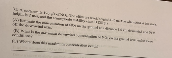 31. A stack emits 120 g/s of NO2. The effective stack height is 90 m. The windspeed at the stack. sightin t mrstanl20 a aora