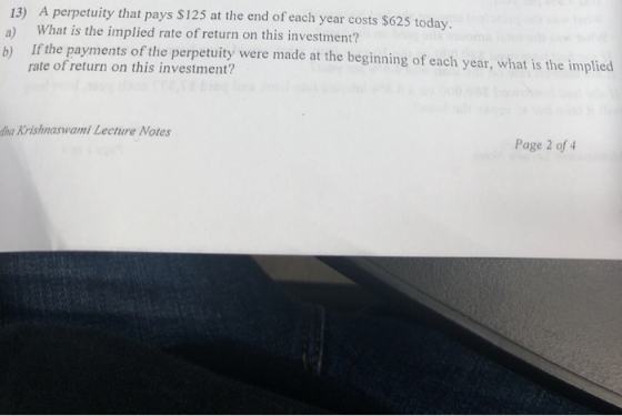 13) A perpetuity that pays $125 at the end of each year costs $625 today. a) What is the implied rate of return on this inves