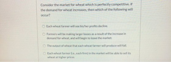 Consider the market for wheat which is perfectly competitive. If the demand for wheat increases, then which of the following
