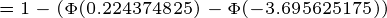 \tiny =1-(\Phi(0.224374825 )-\Phi(-3.695625175 ))