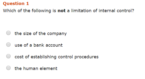 Question 1 Which of the following is not a limitation of internal control? the size of the company use of a bank account cost