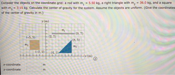 Consider the objects on the coordinate grid: a rod with m 5.50 kg, a right triangle with m2 36.0 kg, and a square with m3 3.1