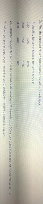 2a. Find the expected return and standard deviation of each stock Probability Return of Stock C Return of Stock D 0.30 - 10%