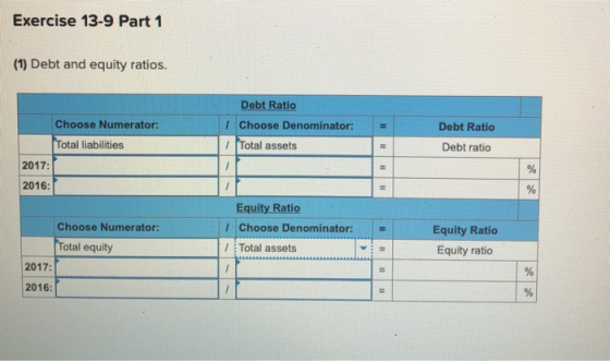 Exercise 13-9 Part 1 (1) Debt and equity ratios. Debt Ratio 1 Choose Denominator: Total assets = Debt Ratio Debt ratio Choose