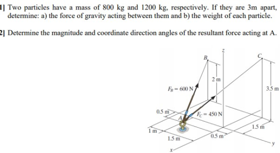 1Two particles have a mass of 800 kg and 1200 kg, respectively. If they are 3m apart, determine: a) the force of gravity acti