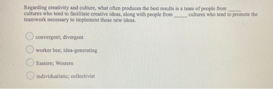 Regarding creativity and culture, what often produces the best results is a team of people from cultures who tend to facilita