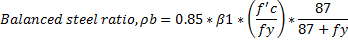 87 Balanced steel ratio, pb=0.85 * B1 * fc fy 87 + fy